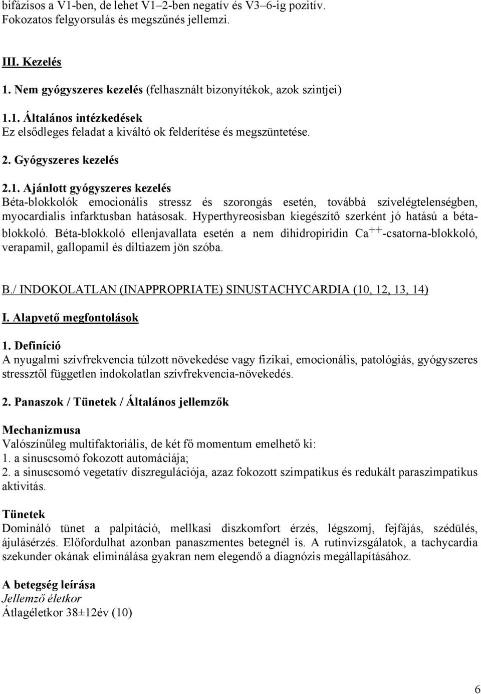 Hyperthyreosisban kiegészítő szerként jó hatású a bétablokkoló. Béta-blokkoló ellenjavallata esetén a nem dihidropiridin Ca ++ -csatorna-blokkoló, verapamil, gallopamil és diltiazem jön szóba. B./ INDOKOLATLAN (INAPPROPRIATE) SINUSTACHYCARDIA (10, 12, 13, 14) I.