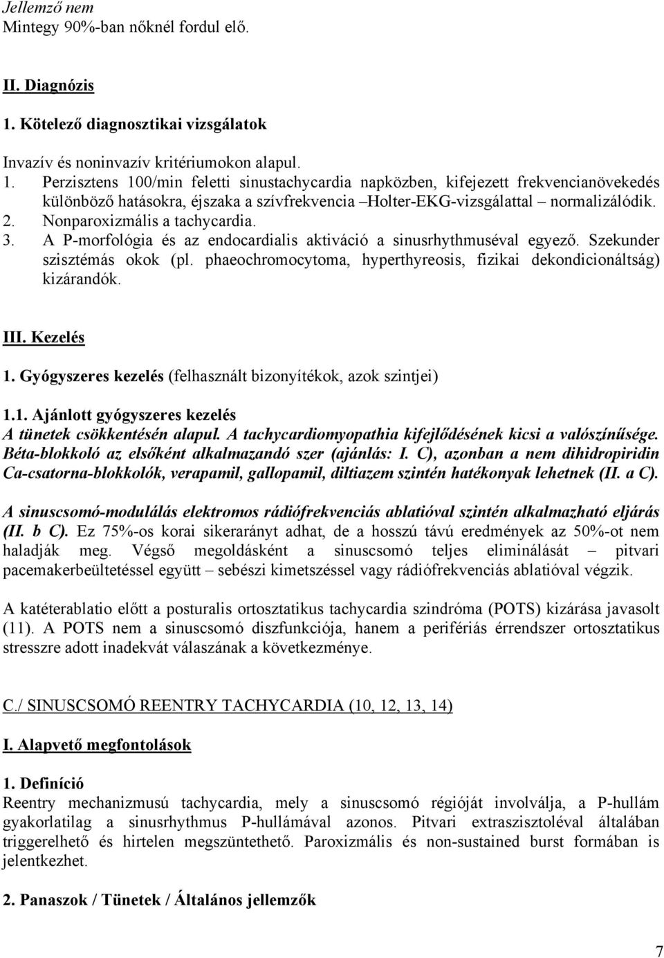 Perzisztens 100/min feletti sinustachycardia napközben, kifejezett frekvencianövekedés különböző hatásokra, éjszaka a szívfrekvencia Holter-EKG-vizsgálattal normalizálódik. 2.