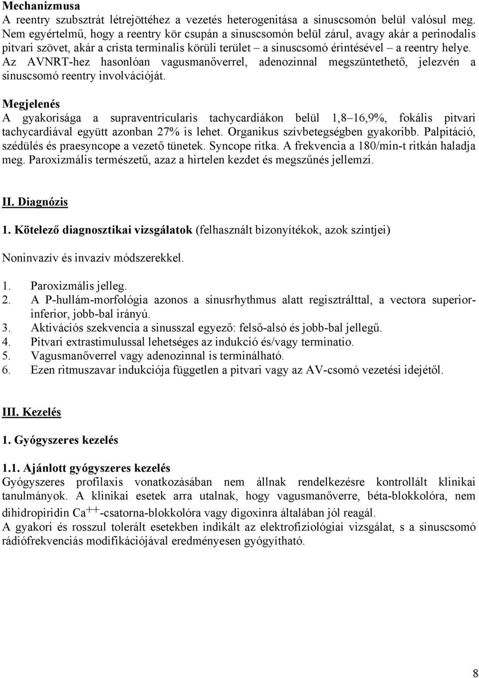 Az AVNRT-hez hasonlóan vagusmanőverrel, adenozinnal megszüntethető, jelezvén a sinuscsomó reentry involvációját.