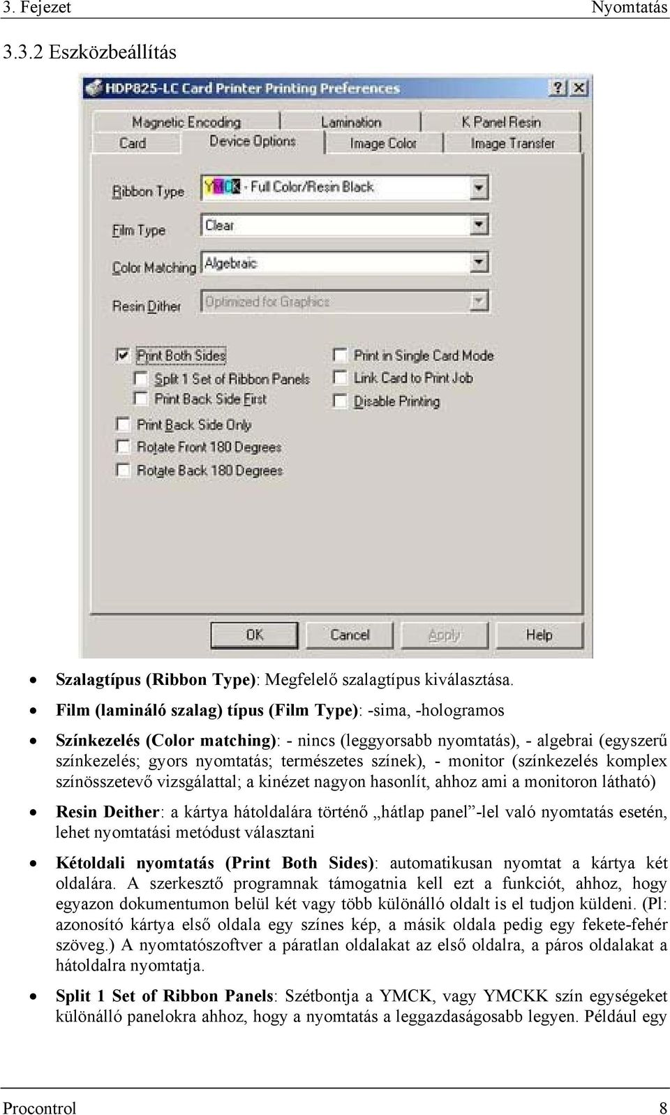 monitor (színkezelés komplex színösszetevő vizsgálattal; a kinézet nagyon hasonlít, ahhoz ami a monitoron látható) Resin Deither: a kártya hátoldalára történő hátlap panel -lel való nyomtatás esetén,