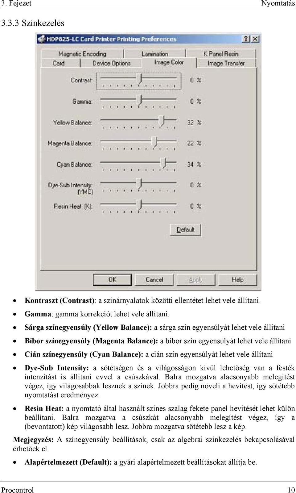 Balance): a cián szín egyensúlyát lehet vele állítani Dye-Sub Intensity: a sötétségen és a világosságon kívül lehetőség van a festék intenzitást is állítani evvel a csúszkával.