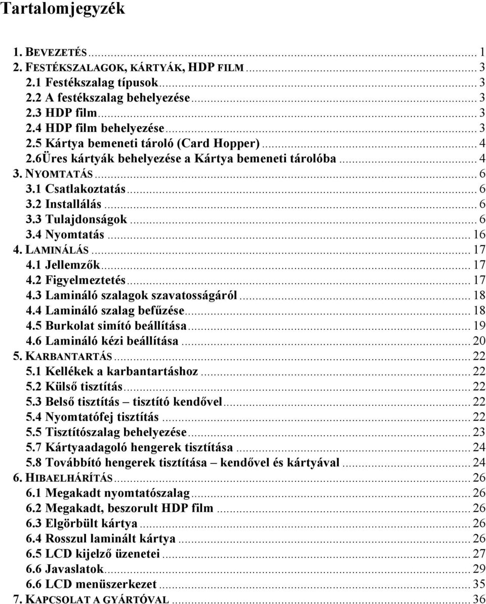 1 Jellemzők... 17 4.2 Figyelmeztetés... 17 4.3 Lamináló szalagok szavatosságáról... 18 4.4 Lamináló szalag befűzése... 18 4.5 Burkolat simító beállítása... 19 4.6 Lamináló kézi beállítása... 20 5.