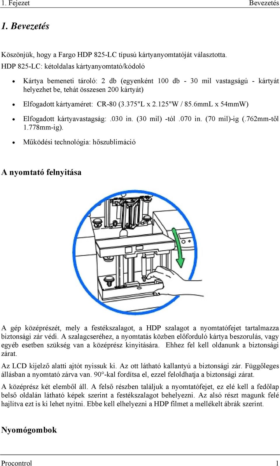 375"L x 2.125"W / 85.6mmL x 54mmW) Elfogadott kártyavastagság:.030 in. (30 mil) -tól.070 in. (70 mil)-ig (.762mm-től 1.778mm-ig).