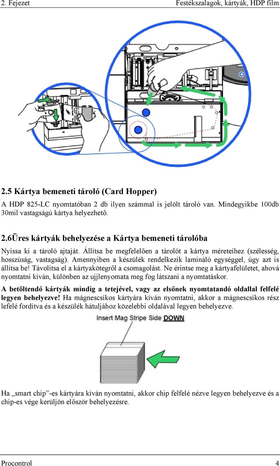 Állítsa be megfelelően a tárolót a kártya méreteihez (szélesség, hosszúság, vastagság). Amennyiben a készülék rendelkezik lamináló egységgel, úgy azt is állítsa be!