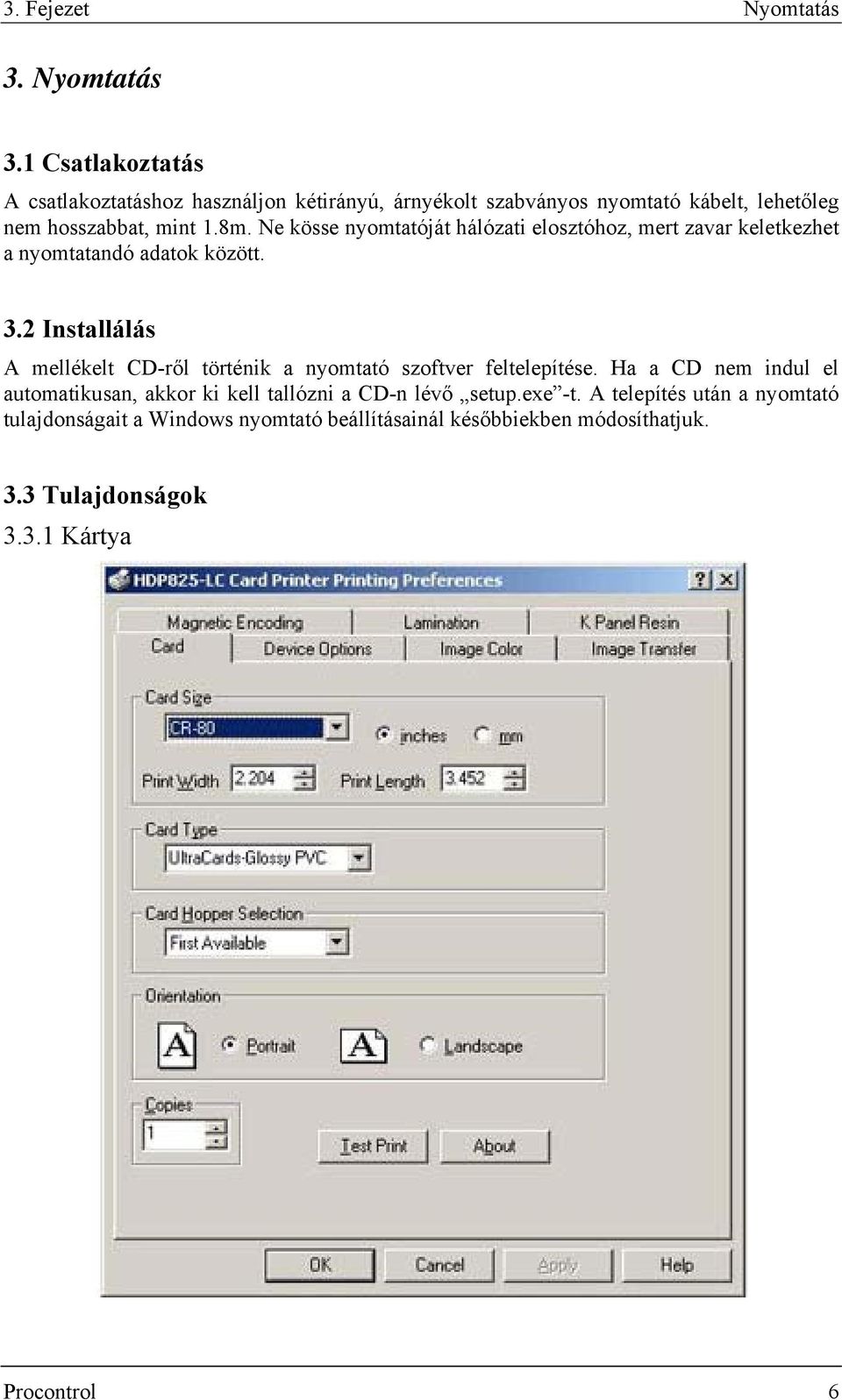 8m. Ne kösse nyomtatóját hálózati elosztóhoz, mert zavar keletkezhet a nyomtatandó adatok között. 3.
