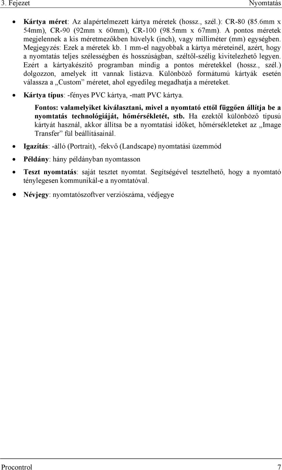 1 mm-el nagyobbak a kártya méreteinél, azért, hogy a nyomtatás teljes szélességben és hosszúságban, széltől-szélig kivitelezhető legyen.