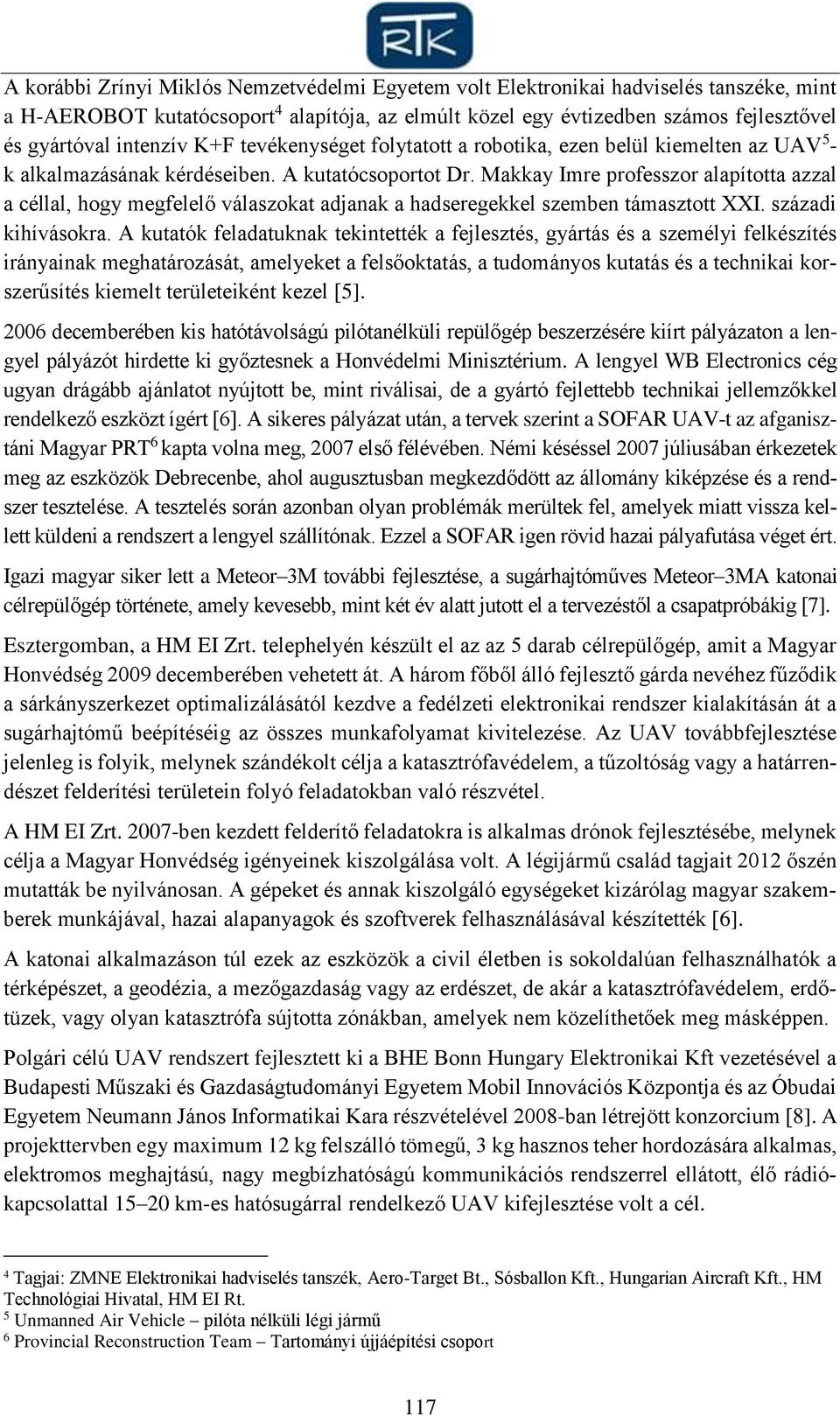 Makkay Imre professzor alapította azzal a céllal, hogy megfelelő válaszokat adjanak a hadseregekkel szemben támasztott XXI. századi kihívásokra.