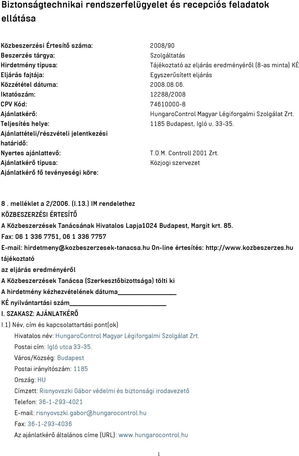 Teljesítés helye: 1185 Budapest Igló u. 33-35. Ajánlattételi/részvételi jelentkezési határidő: Nyertes ajánlattevő: T.O.M. Controll 2001 Zrt.