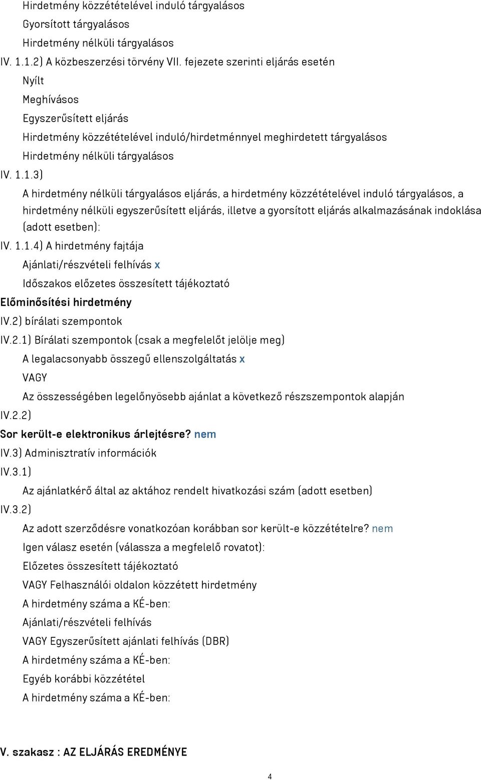 1.3) A hirdetmény nélküli tárgyalásos eljárás a hirdetmény közzétételével induló tárgyalásos a hirdetmény nélküli egyszerűsített eljárás illetve a gyorsított eljárás alkalmazásának indoklása (adott