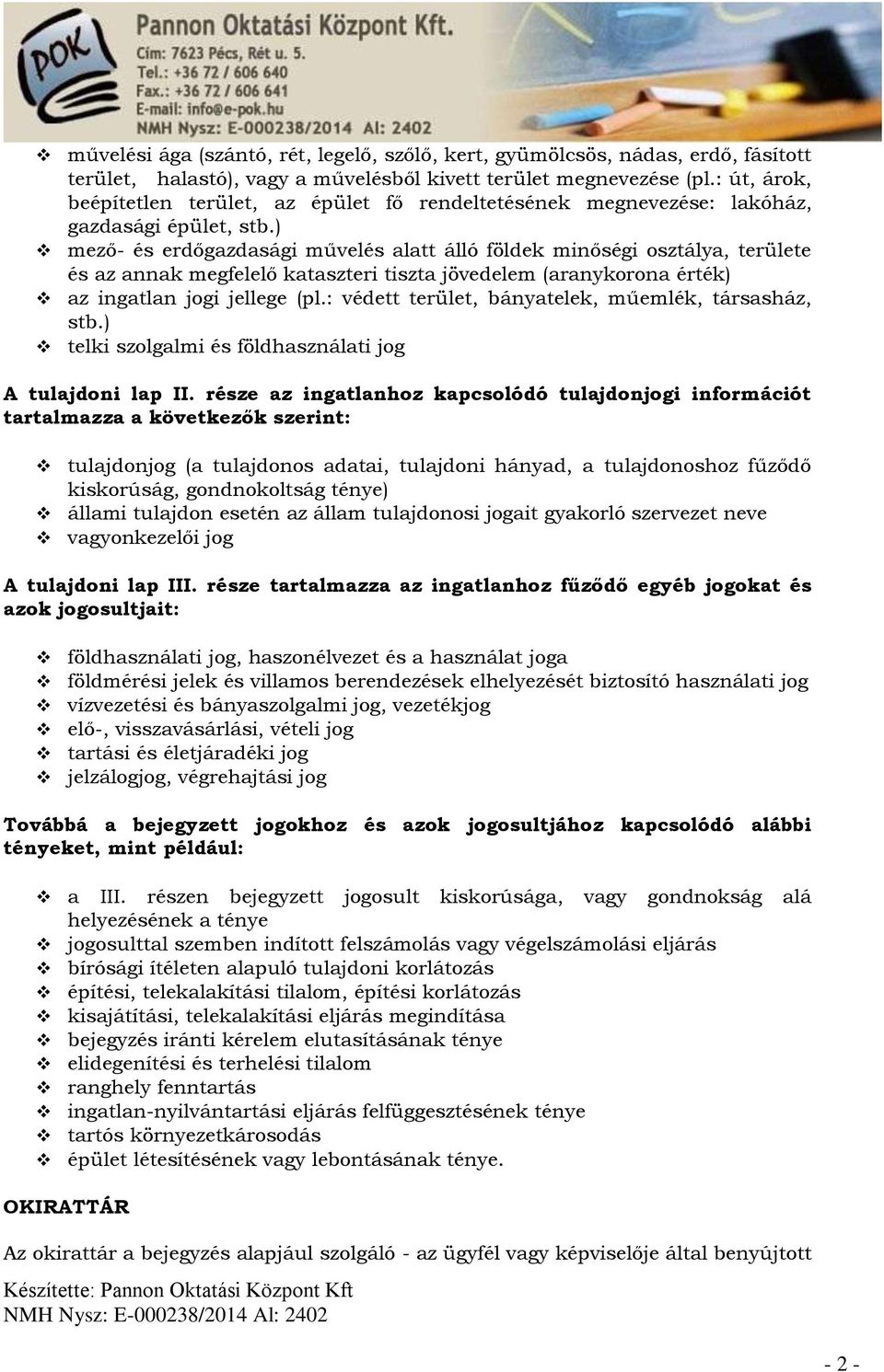 ) mező- és erdőgazdasági művelés alatt álló földek minőségi osztálya, területe és az annak megfelelő kataszteri tiszta jövedelem (aranykorona érték) az ingatlan jogi jellege (pl.