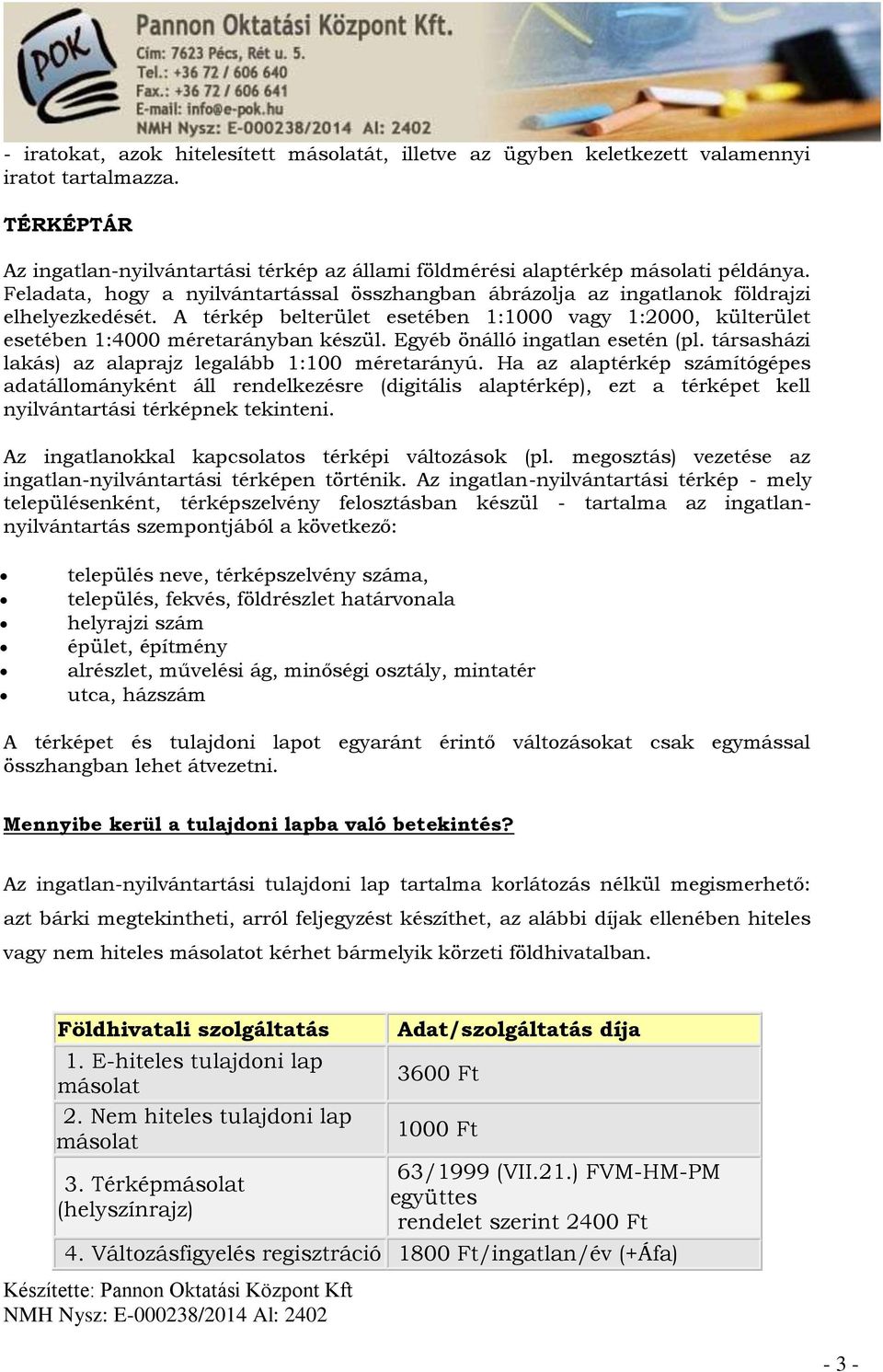 Egyéb önálló ingatlan esetén (pl. társasházi lakás) az alaprajz legalább 1:100 méretarányú.