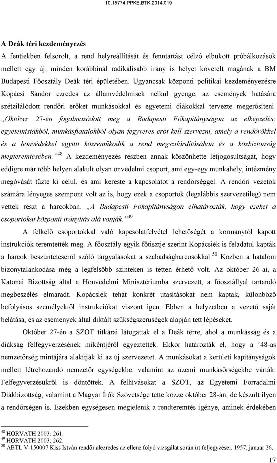 Ugyancsak központi politikai kezdeményezésre Kopácsi Sándor ezredes az államvédelmisek nélkül gyenge, az események hatására szétzilálódott rendőri erőket munkásokkal és egyetemi diákokkal tervezte