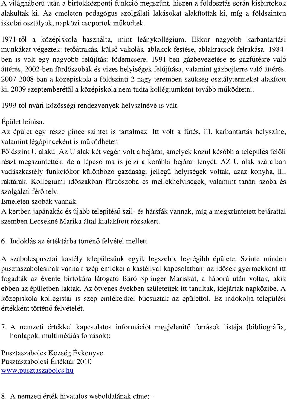 Ekkor nagyobb karbantartási munkákat végeztek: tetőátrakás, külső vakolás, ablakok festése, ablakrácsok felrakása. 1984- ben is volt egy nagyobb felújítás: födémcsere.