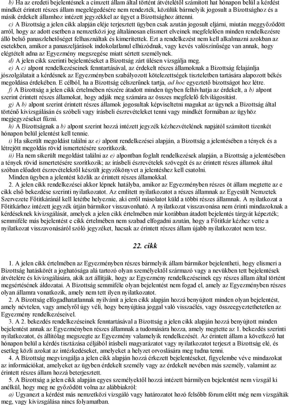 c) A Bizottság a jelen cikk alapján eléje terjesztett ügyben csak azután jogosult eljárni, miután meggyőződött arról, hogy az adott esetben a nemzetközi jog általánosan elismert elveinek megfelelően
