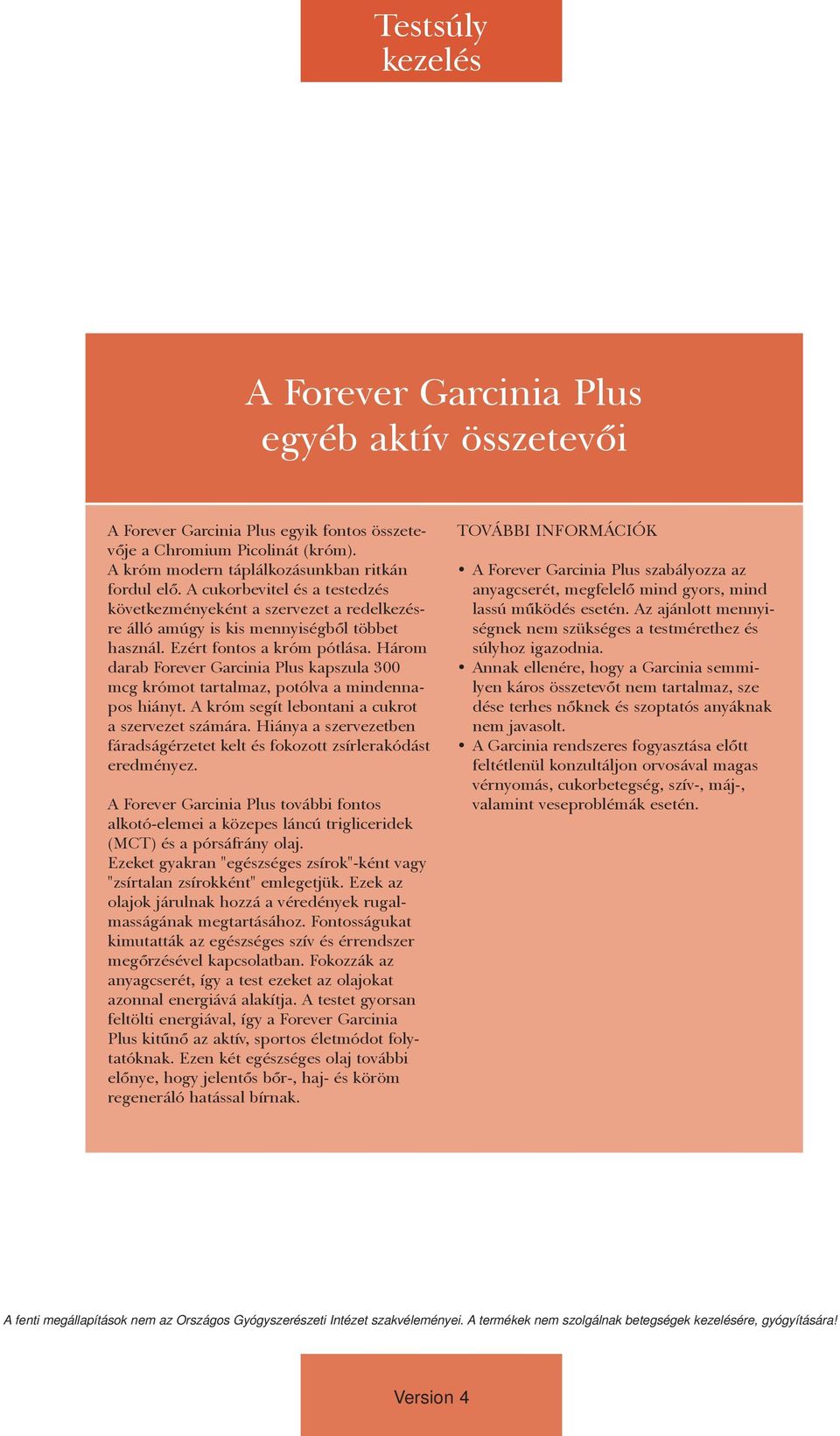 Három darab Forever Garcinia Plus kapszula 300 mcg krómot tartalmaz, potólva a mindennapos hiányt. A króm segít lebontani a cukrot a szervezet számára.