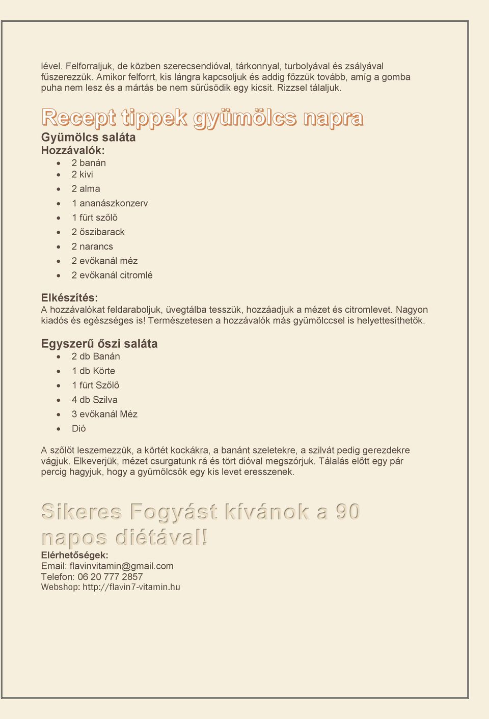 Gyümölcs saláta 2 banán 2 kivi 2 alma 1 ananászkonzerv 1 fürt szőlő 2 őszibarack 2 narancs 2 evőkanál méz 2 evőkanál citromlé A hozzávalókat feldaraboljuk, üvegtálba tesszük, hozzáadjuk a mézet és