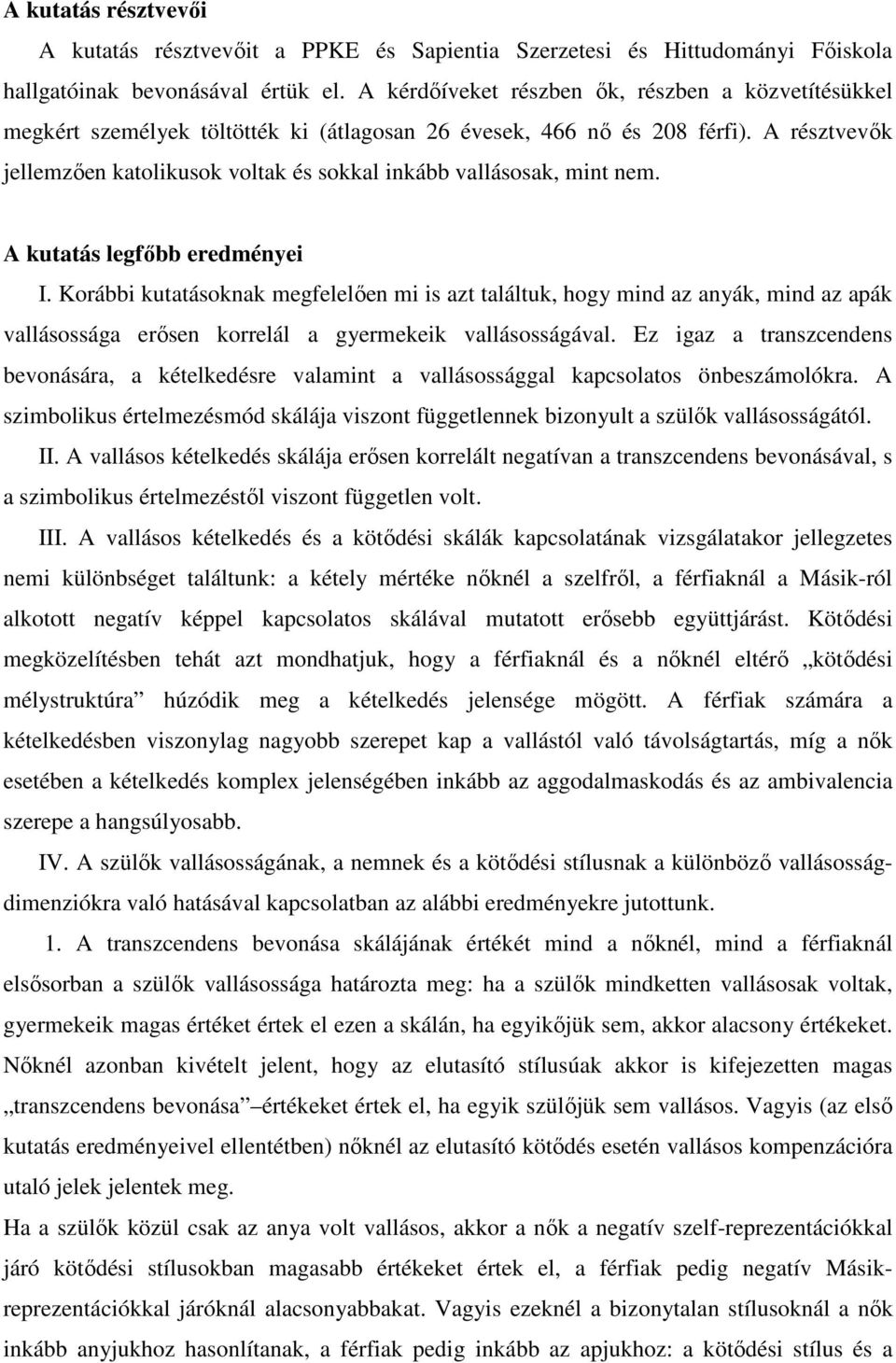 A résztvevők jellemzően katolikusok voltak és sokkal inkább vallásosak, mint nem. A kutatás legfőbb eredményei I.