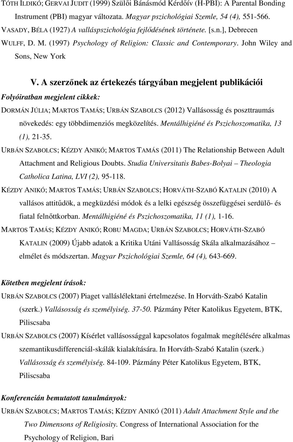 A szerzőnek az értekezés tárgyában megjelent publikációi Folyóiratban megjelent cikkek: DORMÁN JÚLIA; MARTOS TAMÁS; URBÁN SZABOLCS (2012) Vallásosság és poszttraumás növekedés: egy többdimenziós