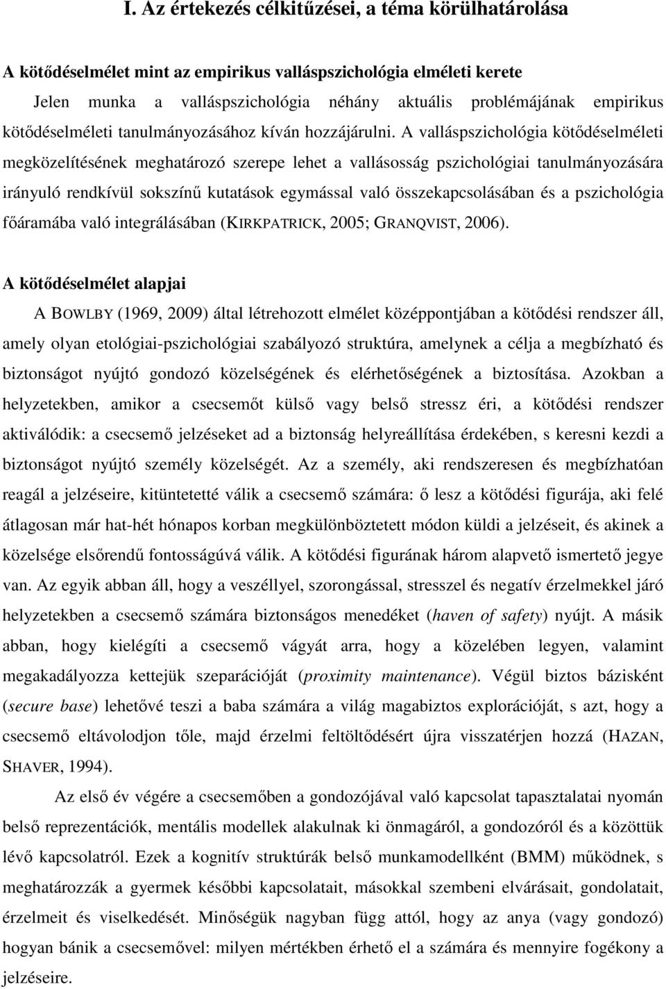 A valláspszichológia kötődéselméleti megközelítésének meghatározó szerepe lehet a vallásosság pszichológiai tanulmányozására irányuló rendkívül sokszínű kutatások egymással való összekapcsolásában és