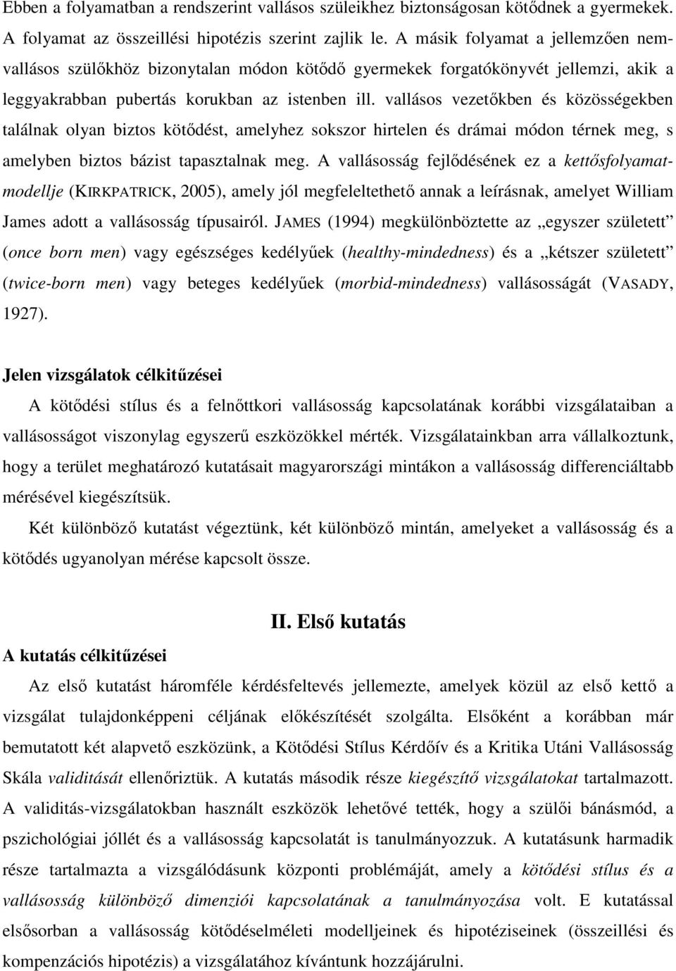 vallásos vezetőkben és közösségekben találnak olyan biztos kötődést, amelyhez sokszor hirtelen és drámai módon térnek meg, s amelyben biztos bázist tapasztalnak meg.