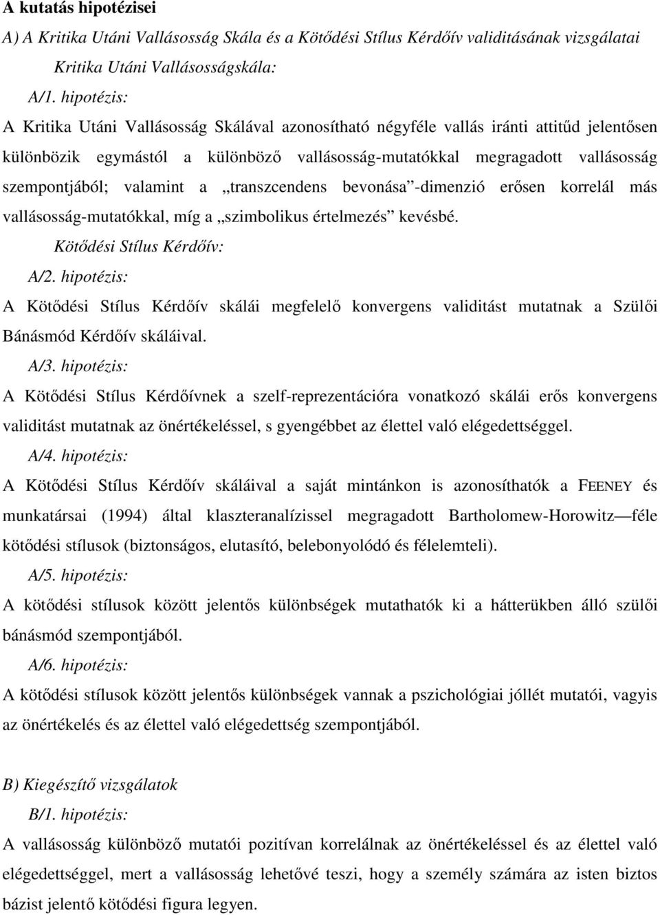 valamint a transzcendens bevonása -dimenzió erősen korrelál más vallásosság-mutatókkal, míg a szimbolikus értelmezés kevésbé. Kötődési Stílus Kérdőív: A/2.