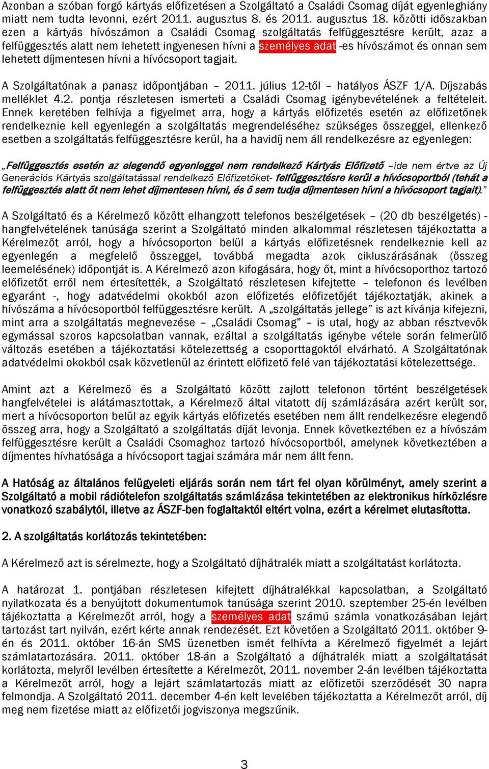 sem lehetett díjmentesen hívni a hívócsoport tagjait. A Szolgáltatónak a panasz időpontjában 2011. július 12-től hatályos ÁSZF 1/A. Díjszabás melléklet 4.2. pontja részletesen ismerteti a Családi Csomag igénybevételének a feltételeit.