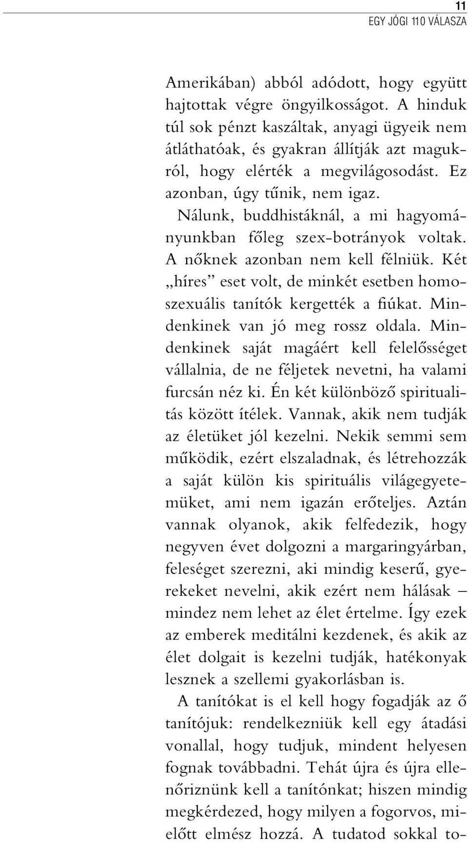 Nálunk, buddhistáknál, a mi hagyományunkban fõleg szex-botrányok voltak. A nõknek azonban nem kell félniük. Két híres eset volt, de minkét esetben homoszexuális tanítók kergették a fiúkat.