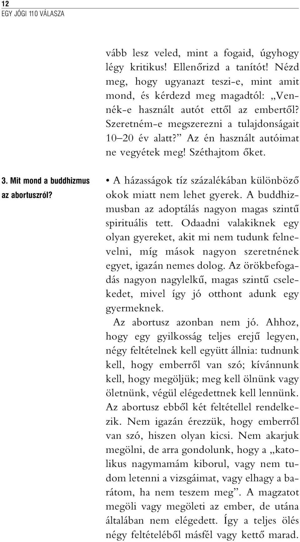 A házasságok tíz százalékában különbözõ okok miatt nem lehet gyerek. A buddhizmusban az adoptálás nagyon magas szintû spirituális tett.