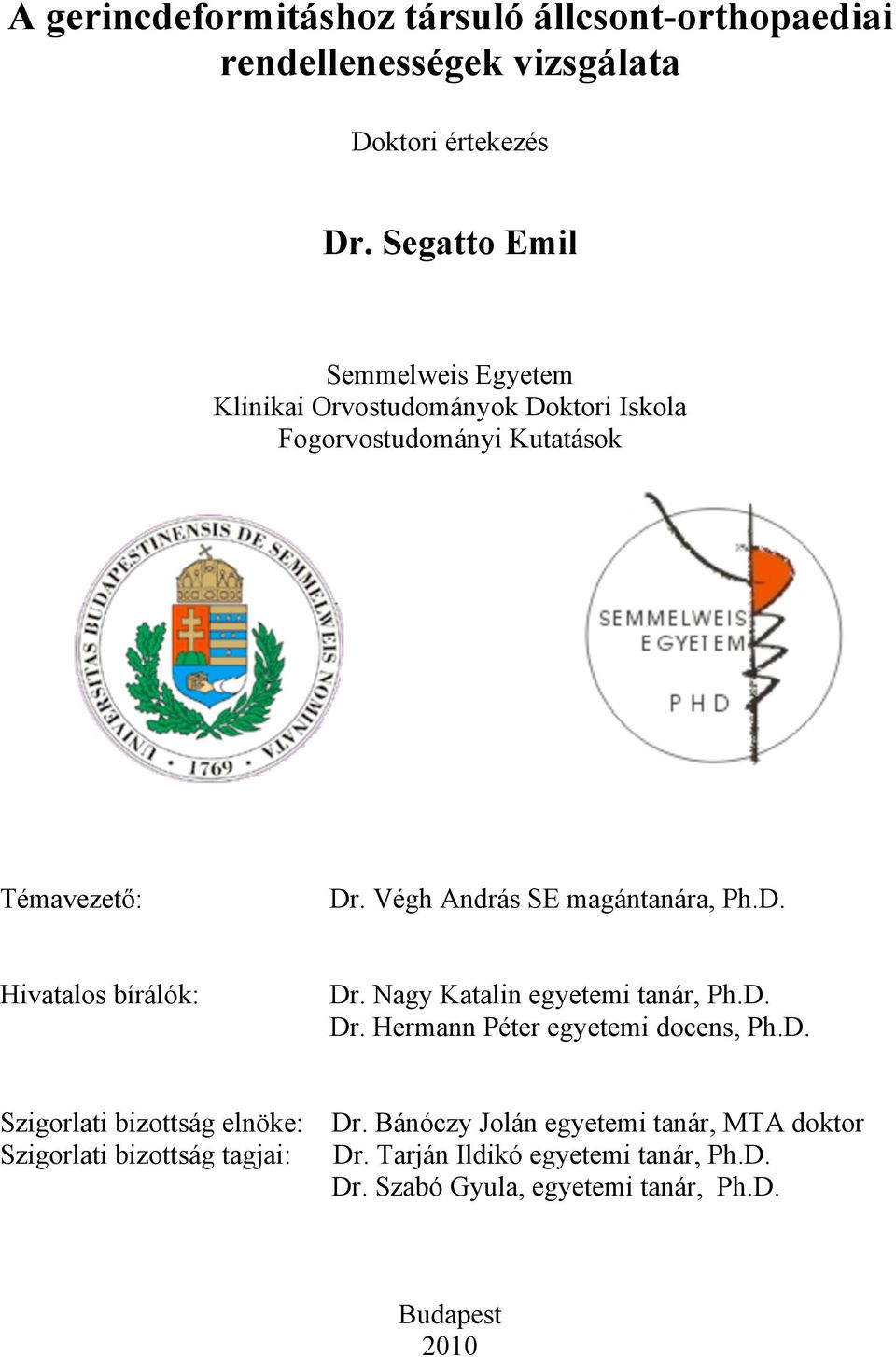 Végh András SE magántanára, Ph.D. Hivatalos bírálók: Dr. Nagy Katalin egyetemi tanár, Ph.D. Dr. Hermann Péter egyetemi docens, Ph.D. Szigorlati bizottság elnöke: Szigorlati bizottság tagjai: Dr.