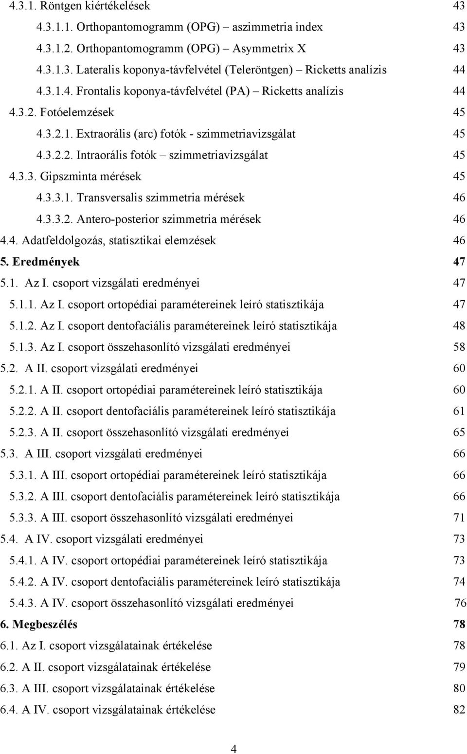 3.3.1. Transversalis szimmetria mérések 46 4.3.3.2. Antero-posterior szimmetria mérések 46 4.4. Adatfeldolgozás, statisztikai elemzések 46 5. Eredmények 47 5.1. Az I.