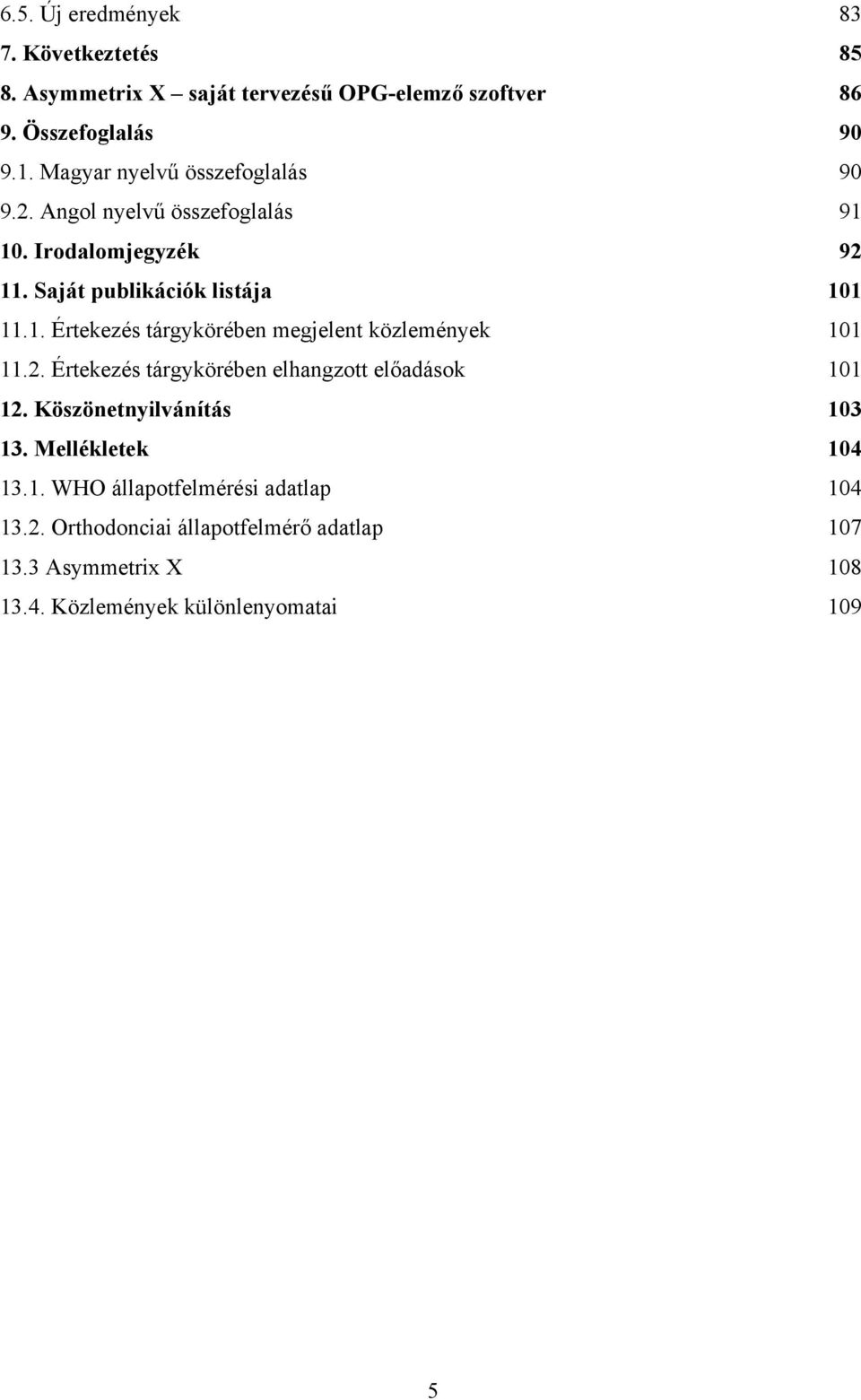 2. Értekezés tárgykörében elhangzott előadások 101 12. Köszönetnyilvánítás 103 13. Mellékletek 104 13.1. WHO állapotfelmérési adatlap 104 13.