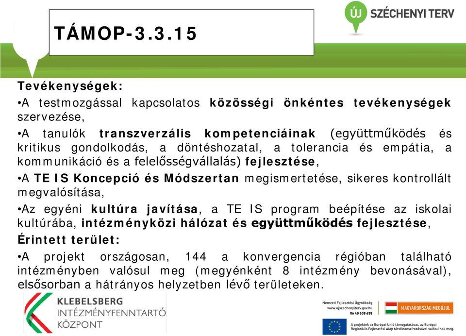 gondolkodás, a döntéshozatal, a tolerancia és empátia, a kommunikáció és a felelősségvállalás) fejlesztése, A TE IS Koncepció és Módszertan megismertetése, sikeres