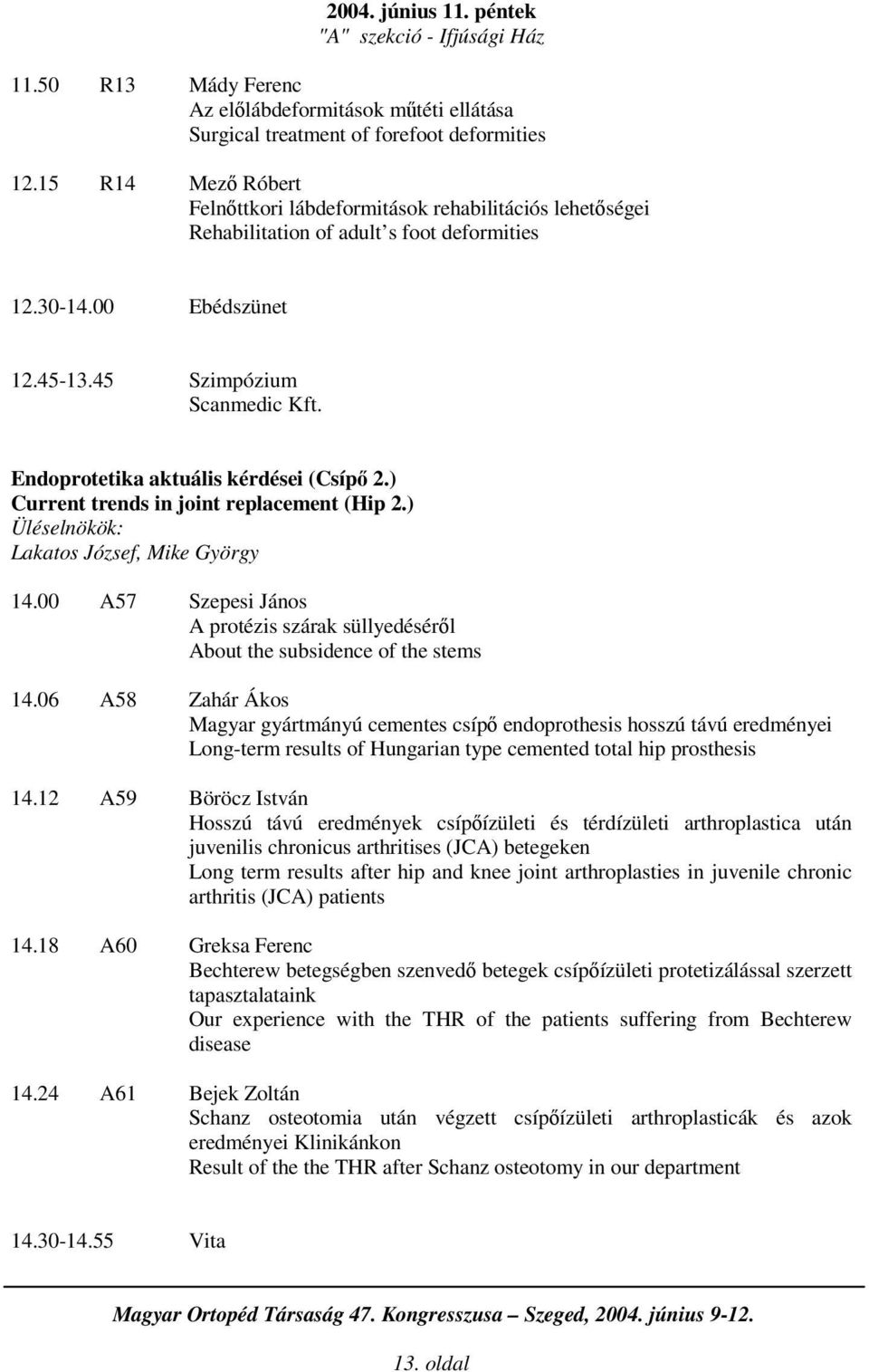 Endoprotetika aktuális kérdései (Csíp 2.) Current trends in joint replacement (Hip 2.) Lakatos József, Mike György 14.