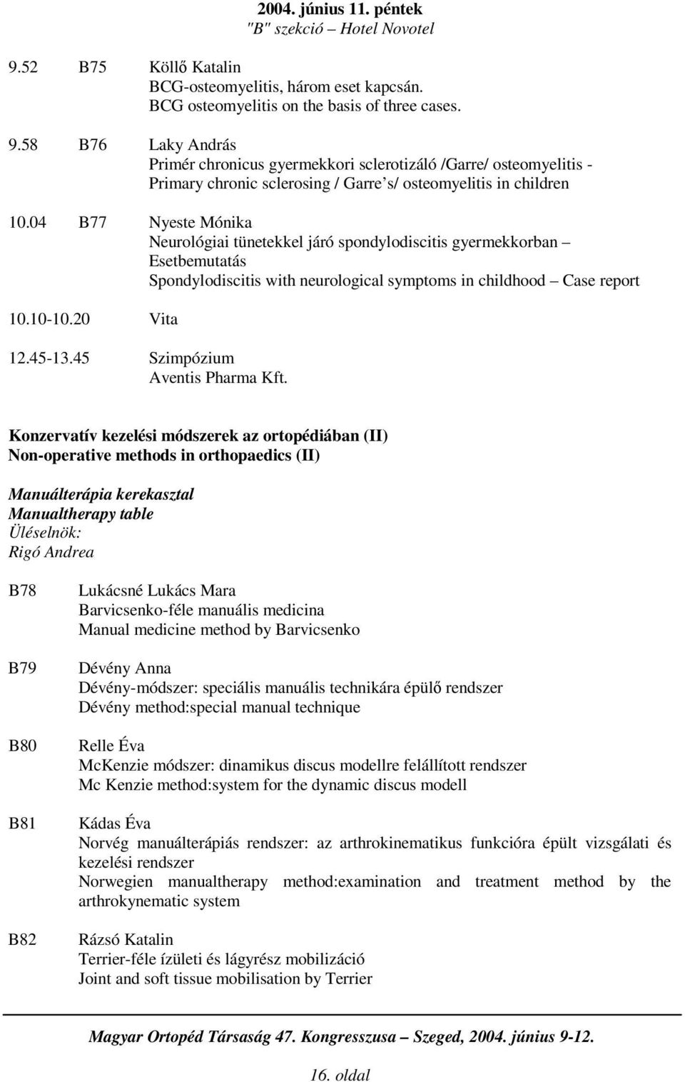 58 B76 Laky András Primér chronicus gyermekkori sclerotizáló /Garre/ osteomyelitis - Primary chronic sclerosing / Garre s/ osteomyelitis in children 10.
