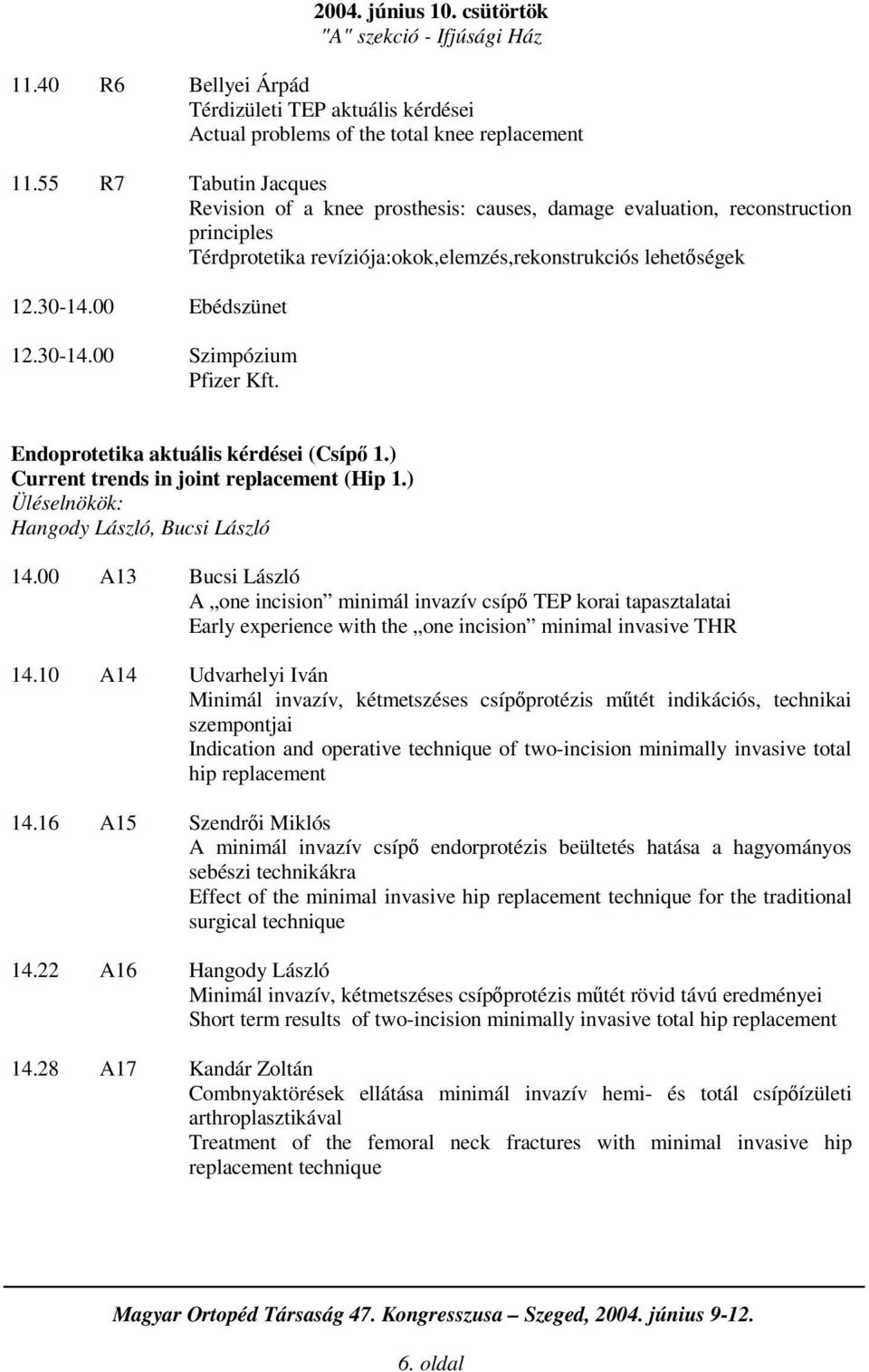 30-14.00 Szimpózium Pfizer Kft. Endoprotetika aktuális kérdései (Csíp 1.) Current trends in joint replacement (Hip 1.) Hangody László, Bucsi László 14.