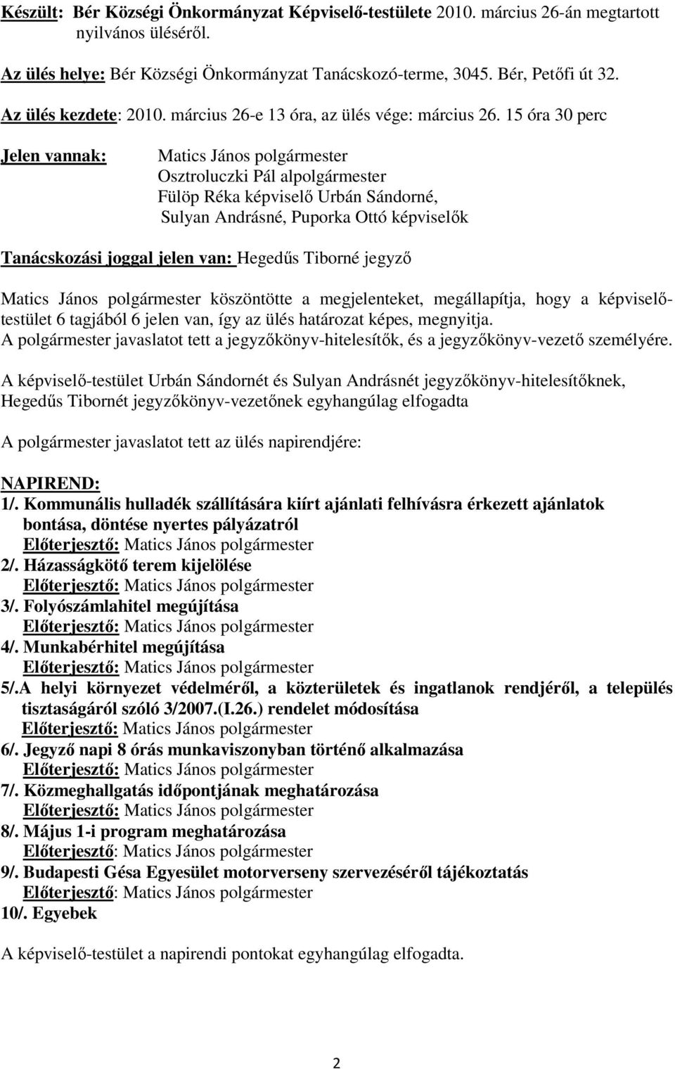 15 óra 30 perc Jelen vannak: Matics János polgármester Osztroluczki Pál alpolgármester Fülöp Réka képviselı Urbán Sándorné, Sulyan Andrásné, Puporka Ottó képviselık Tanácskozási joggal jelen van: