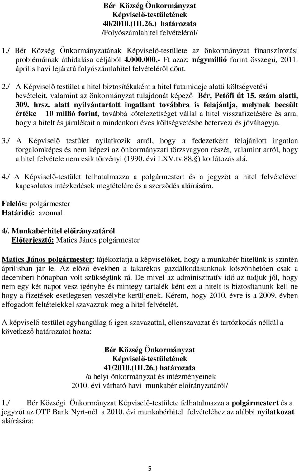 11. április havi lejáratú folyószámlahitel felvételérıl dönt. 2.