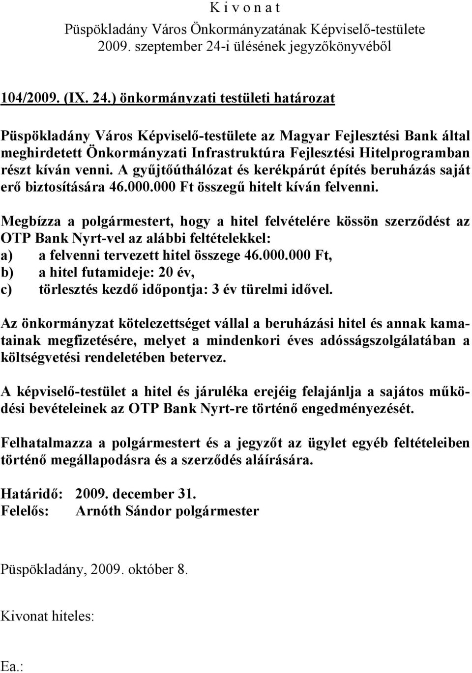 A gyűjtőúthálózat és kerékpárút építés beruházás saját erő biztosítására 46.000.000 Ft összegű hitelt kíván felvenni.