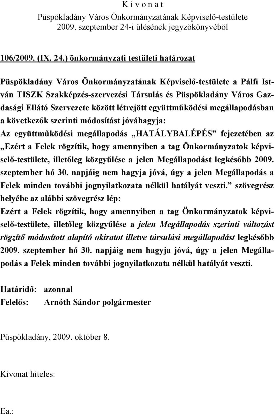 szerinti módosítást jóváhagyja: Az együttműködési megállapodás HATÁLYBALÉPÉS fejezetében az Ezért a Felek rögzítik, hogy amennyiben a tag Önkormányzatok képviselő-testülete, illetőleg közgyűlése a