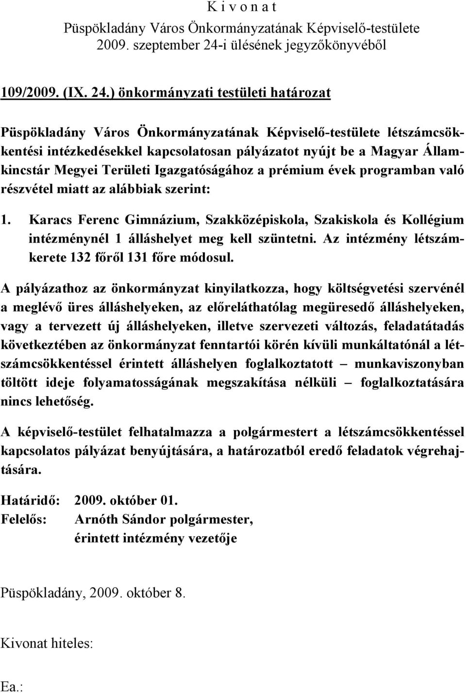 részvétel miatt az alábbiak szerint: 1. Karacs Ferenc Gimnázium, Szakközépiskola, Szakiskola és Kollégium intézménynél 1 álláshelyet meg kell szüntetni.