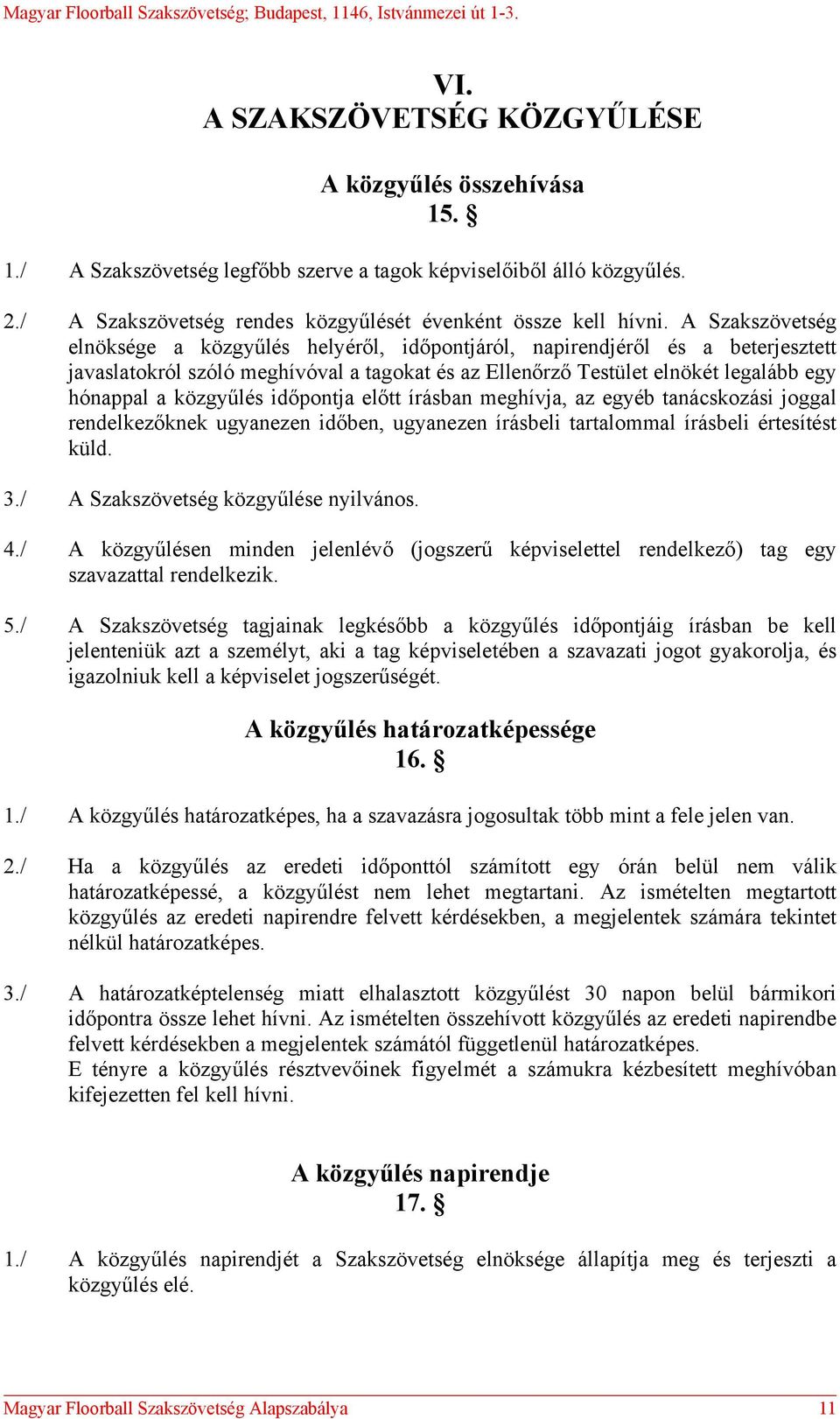 közgyűlés időpontja előtt írásban meghívja, az egyéb tanácskozási joggal rendelkezőknek ugyanezen időben, ugyanezen írásbeli tartalommal írásbeli értesítést küld. 3.