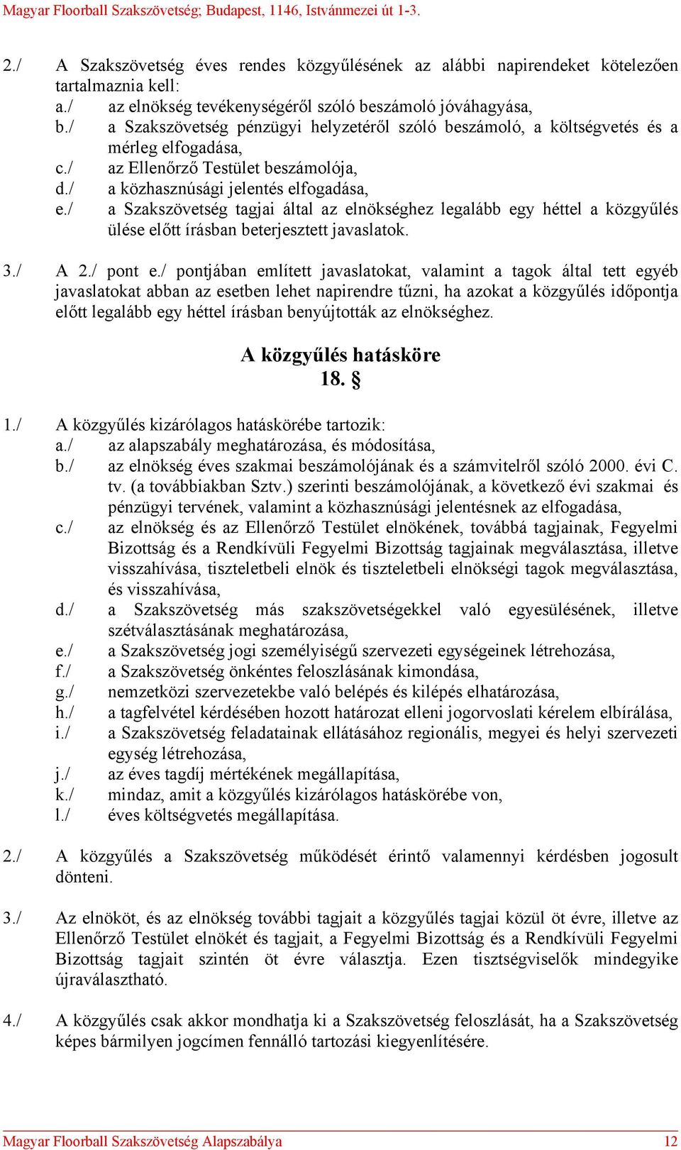 / a Szakszövetség tagjai által az elnökséghez legalább egy héttel a közgyűlés ülése előtt írásban beterjesztett javaslatok. 3./ A 2./ pont e.