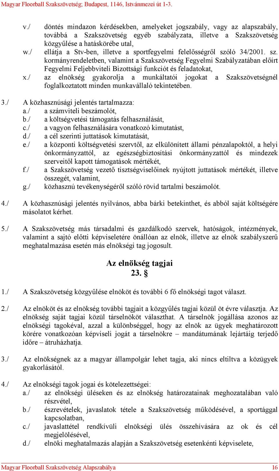 a sportfegyelmi felelősségről szóló 34/2001. sz. kormányrendeletben, valamint a Szakszövetség Fegyelmi Szabályzatában előírt Fegyelmi Feljebbviteli Bizottsági funkciót és feladatokat, x.