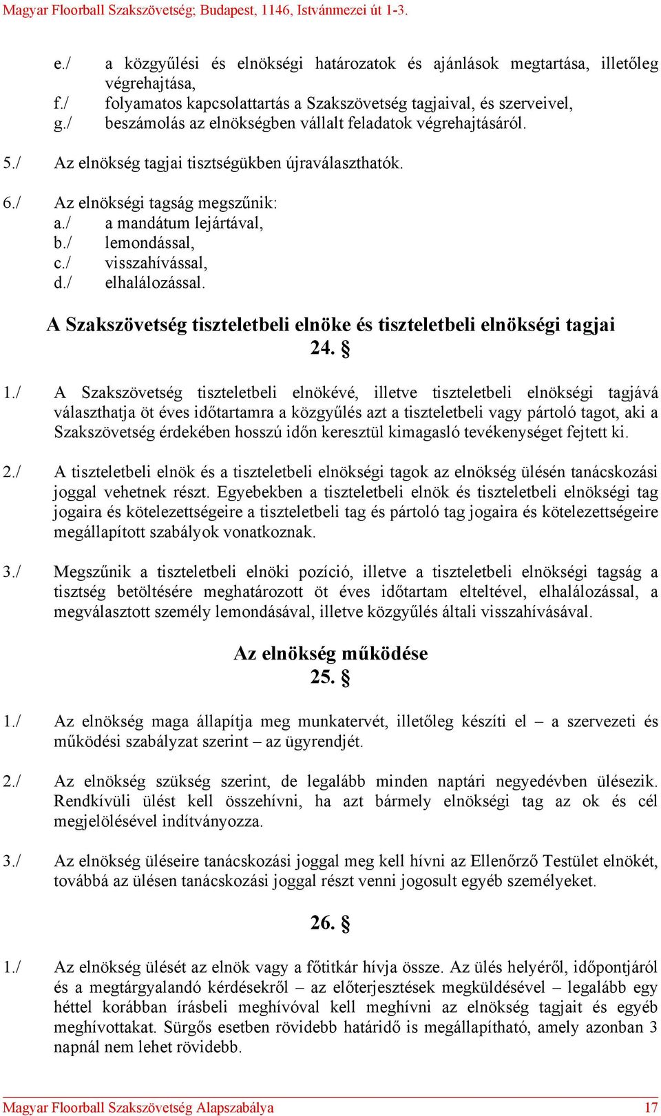 feladatok végrehajtásáról. 5./ Az elnökség tagjai tisztségükben újraválaszthatók. 6./ Az elnökségi tagság megszűnik: a./ a mandátum lejártával, b./ lemondással, c./ visszahívással, d./ elhalálozással.