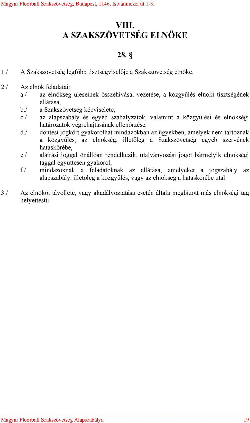 / az alapszabály és egyéb szabályzatok, valamint a közgyűlési és elnökségi határozatok végrehajtásának ellenőrzése, d.