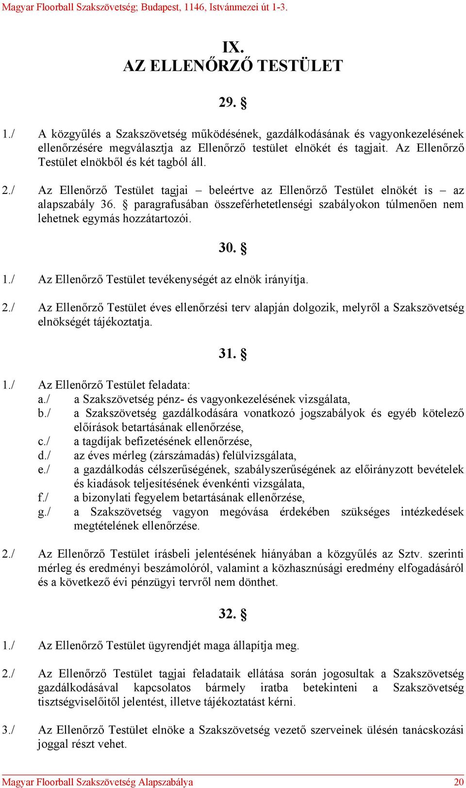 paragrafusában összeférhetetlenségi szabályokon túlmenően nem lehetnek egymás hozzátartozói. 30. 1./ Az Ellenőrző Testület tevékenységét az elnök irányítja. 2.