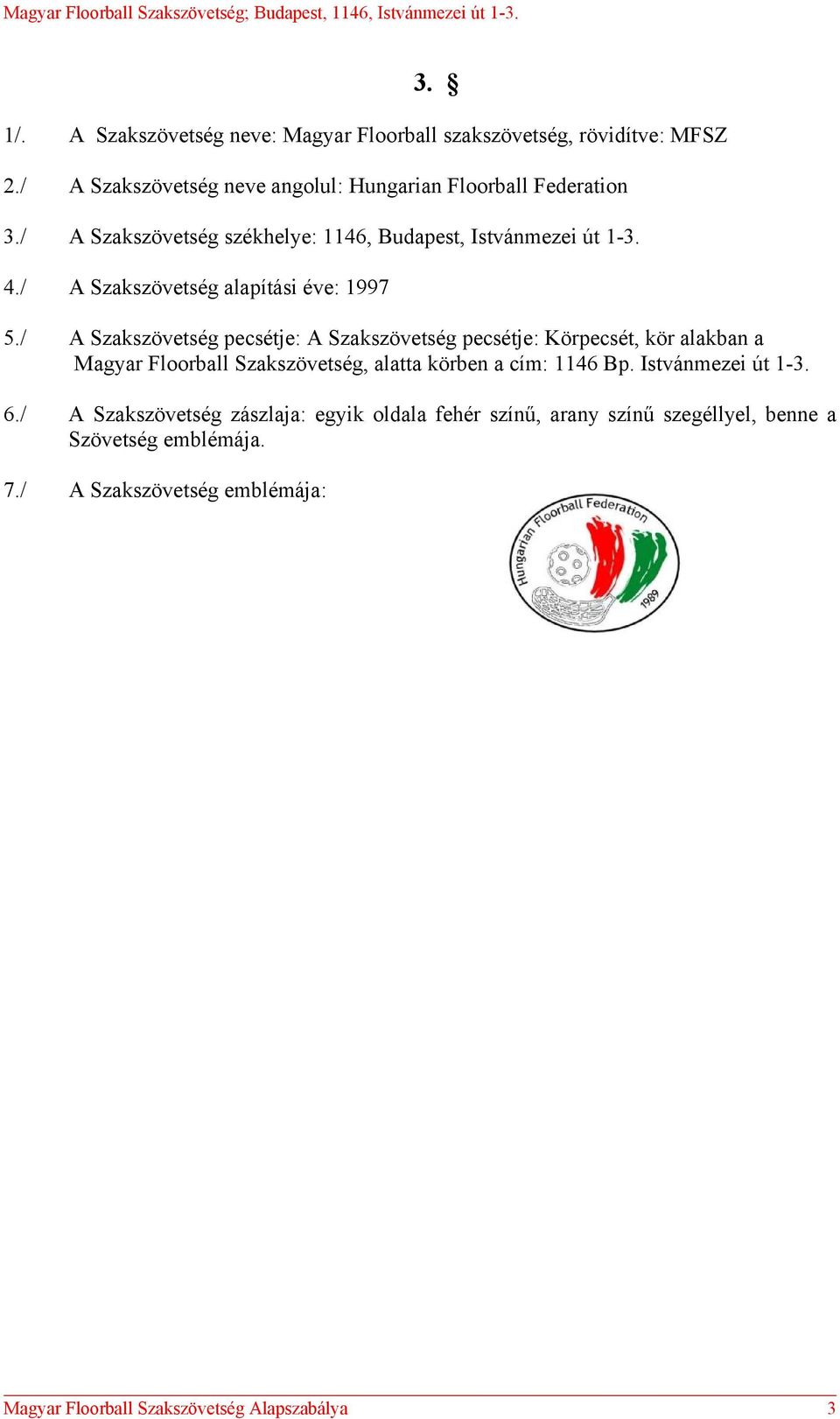 / A Szakszövetség pecsétje: A Szakszövetség pecsétje: Körpecsét, kör alakban a Magyar Floorball Szakszövetség, alatta körben a cím: 1146 Bp.