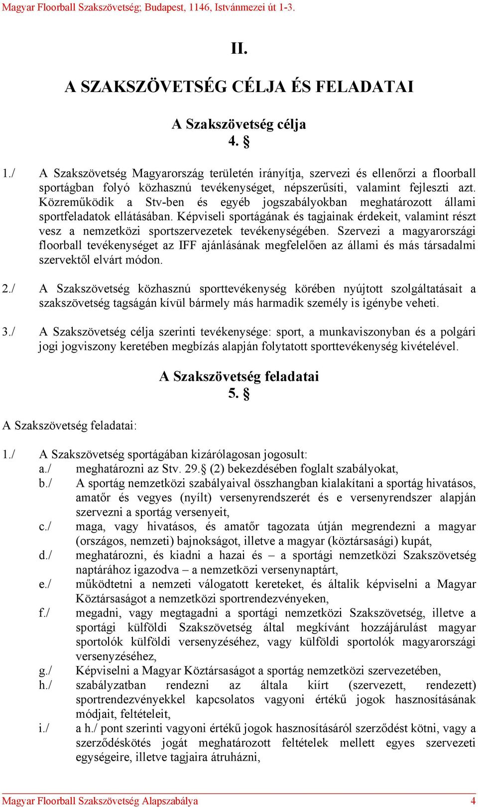 Közreműködik a Stv-ben és egyéb jogszabályokban meghatározott állami sportfeladatok ellátásában.