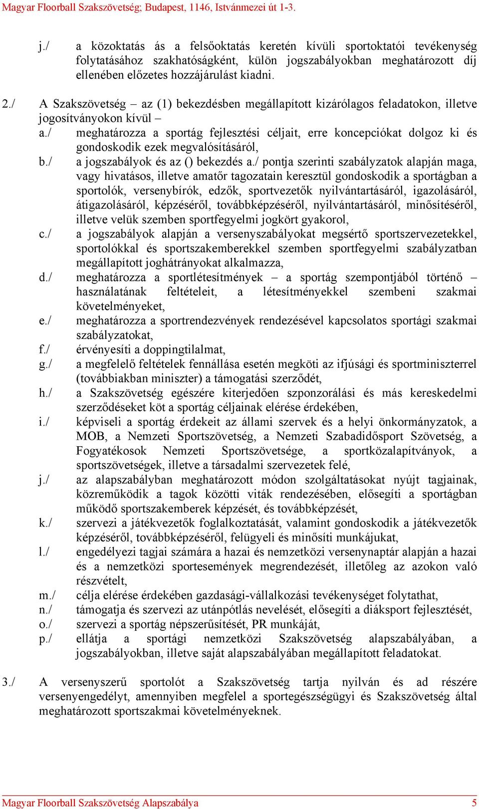 / meghatározza a sportág fejlesztési céljait, erre koncepciókat dolgoz ki és gondoskodik ezek megvalósításáról, b./ a jogszabályok és az () bekezdés a.