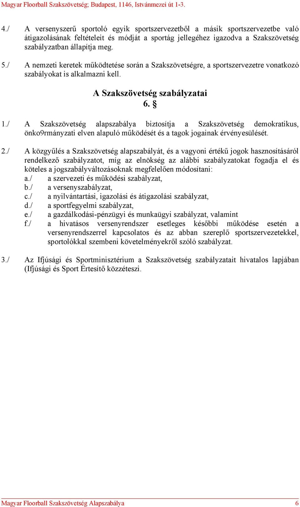 / A Szakszövetség alapszabálya biztosítja a Szakszövetség demokratikus, önko9rmányzati elven alapuló működését és a tagok jogainak érvényesülését. 2.